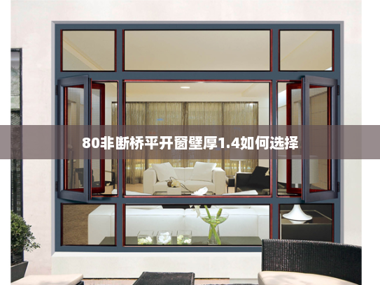 80非断桥平开窗壁厚1.4如何选择