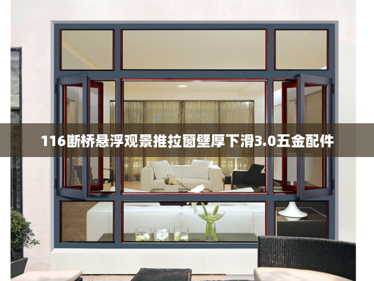 116断桥悬浮观景推拉窗壁厚下滑3.0五金配件