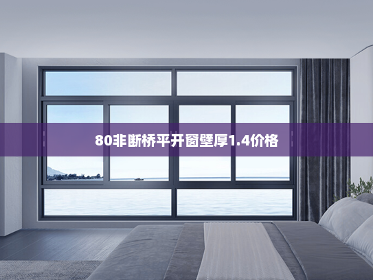 80非断桥平开窗壁厚1.4价格