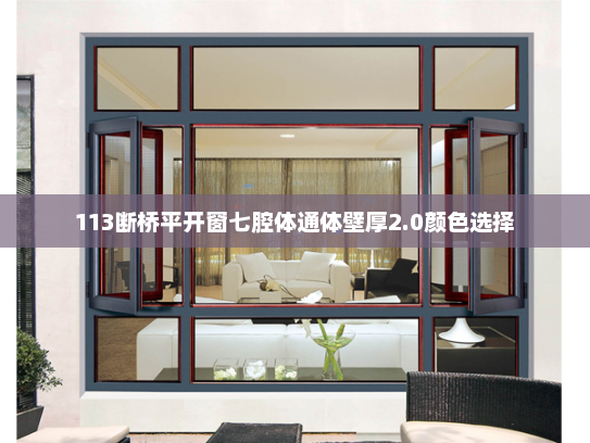 113断桥平开窗七腔体通体壁厚2.0颜色选择