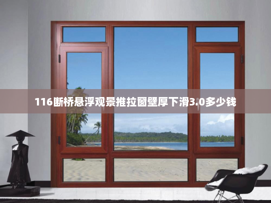 116断桥悬浮观景推拉窗壁厚下滑3.0多少钱