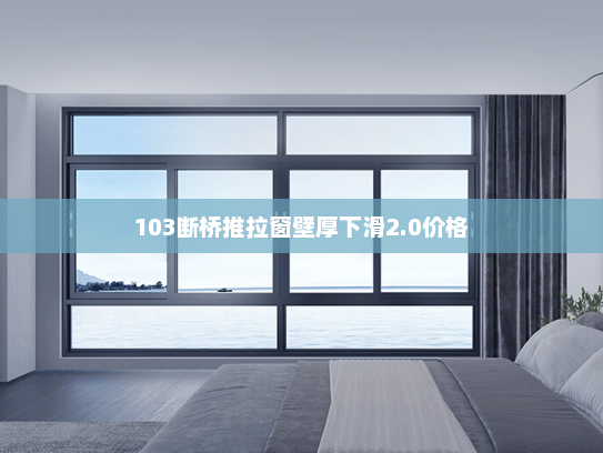 103断桥推拉窗壁厚下滑2.0价格